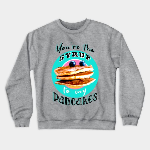 You're the syrup to my pancakes Crewneck Sweatshirt by By Diane Maclaine